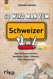So wird man zum Schweizer Oder zum Bayern, Berliner, Hamburger, K?lner, Schwaben, Sylter, ?sterreicher【電子書籍】[ Alejandra Mendez ]