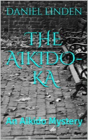 The Aikido-Ka An Aikido Mystery【電子書籍】[ Daniel Linden ]