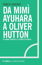 Da Mim? Ayuhara a Oliver Hutton Gli anime sportivi e lo spirito di gruppo【電子書籍】[ Enrico Cantino ]
