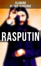 Rasputin Grigori Jefimowitsch Rasputin war ein polemischer russischer Wanderprediger und Geistheiler【電子書籍】[ Klabund ]