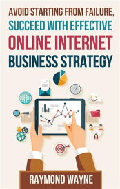 Avoid Starting With Failure, Succeed With Effective Online Internet Business Strategy【電子書籍】[ Raymond Wayne ]