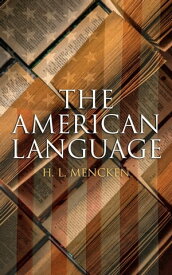 The American Language An Inquiry into the Development of English in the United States【電子書籍】[ H. L. Mencken ]