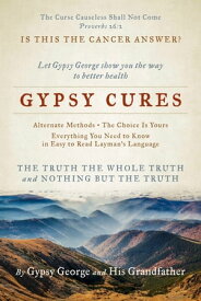 Gypsy Cures Let Gypsy George Show You the Way to Better Health -- The Choice Is Yours【電子書籍】[ George M Bower ]