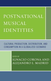 Postnational Musical Identities Cultural Production, Distribution, and Consumption in a Globalized Scenario【電子書籍】