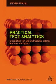 Practical Text Analytics Interpreting Text and Unstructured Data for Business Intelligence【電子書籍】[ Dr Steven Struhl ]