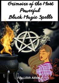 Grimoire of the Most Powerful Black Magic Spells【電子書籍】[ Lilith Adam ]