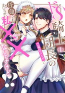 ドS騎士団長のご奉仕メイドに任命されましたが、私××なんですけど!?1