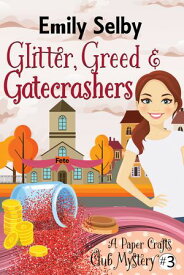 Glitter, Greed and Gatecrashers Paper Crafts Club Mysteries Book 3【電子書籍】[ Emily Selby ]
