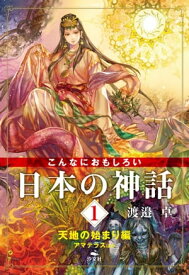 こんなにおもしろい日本の神話　1　天地の始まり編 アマテラスほか【電子書籍】[ 渡邉　卓 ]