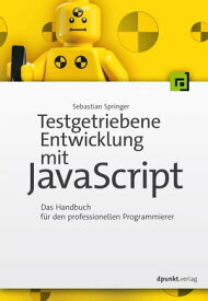 Testgetriebene Entwicklung mit JavaScript Das Handbuch f?r den professionellen Programmierer【電子書籍】[ Sebastian Springer ]