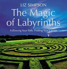 The Magic of Labyrinths: Following Your Path, Finding Your Center【電子書籍】[ Liz Simpson ]