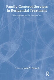 Family-Centered Services in Residential Treatment New Approaches for Group Care【電子書籍】[ John Y Powell ]