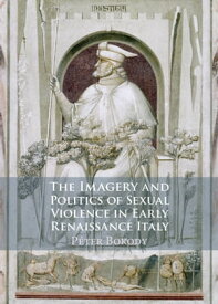 The Imagery and Politics of Sexual Violence in Early Renaissance Italy【電子書籍】[ P?ter Bokody ]