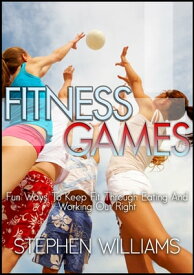 Fitness Games: Fun Ways To Keep Fit Through Eating And Working Out Right【電子書籍】[ Stephen Williams ]