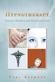 Hypnotherapy Cancer, Hospice and Palliative Care【電子書籍】[ Carl Anthony ]
