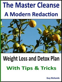 The Master Cleanse - A Modern Redaction, Weight Loss and Detox Plan with Tips and Tricks【電子書籍】[ Guy Richards ]