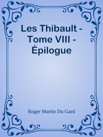 Les Thibault - Tome VIII - ?pilogue【電子書籍】[ Roger Martin Du Gard ]