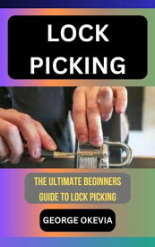 LOCK PICKING THE ULTIMATE BEGINNERS GUIDE TO LOCK PICKING【電子書籍】[ GEORGE OKEVIA ]