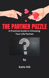 THE PARTNER PUZZLE A Practical Guide to Choosing Your Life Partner【電子書籍】[ Katie Hill ]