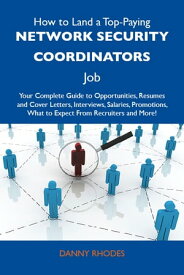 How to Land a Top-Paying Network security coordinators Job: Your Complete Guide to Opportunities, Resumes and Cover Letters, Interviews, Salaries, Promotions, What to Expect From Recruiters and More【電子書籍】[ Rhodes Danny ]