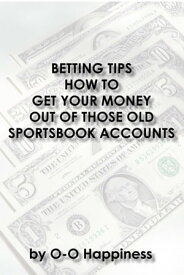 Betting Tips: How to Get Your Money Out of Those Old Sportsbook Accounts【電子書籍】[ O-O Happiness ]