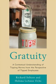 Gratuity A Contextual Understanding of Tipping Norms from the Perspective of Tipped Employees【電子書籍】[ Richard Seltzer ]