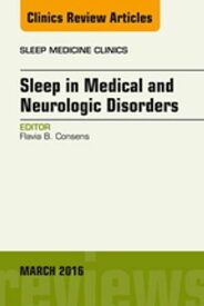 Sleep in Medical and Neurologic Disorders, An Issue of Sleep Medicine Clinics【電子書籍】[ Flavia B. Consens, MD ]