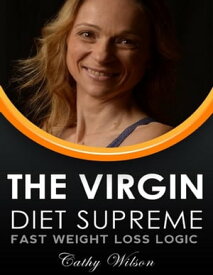 The Virgin Diet Supreme: Fast Weight Loss Logic【電子書籍】[ Cathy Wilson ]
