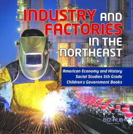 Industry and Factories in the Northeast | American Economy and History | Social Studies 5th Grade | Children's Government Books【電子書籍】[ Biz Hub ]