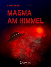 Magma am Himmel Wissenschaftlich-phantastischer Roman【電子書籍】[ Carlos Rasch ]
