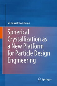 Spherical Crystallization as a New Platform for Particle Design Engineering【電子書籍】[ Yoshiaki Kawashima ]