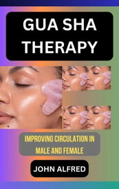 GUA SHA THERAPY Improving Circulation In Male And Female【電子書籍】[ JOHN ALFRED ]