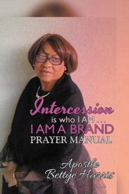Intercession Is Who I Am . . . I Am a Brand Intercession & Prayer Guide【電子書籍】[ Bettye Harris ]