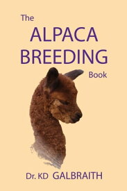 The Alpaca Breeding Book Alpaca Reproduction & Behavior【電子書籍】[ Dr. KD Galbraith ]