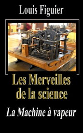 Les Merveilles de la science/La Machine ? vapeur【電子書籍】[ Louis Figuier ]