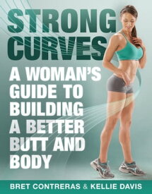 Strong Curves A Woman's Guide To Building A Better Butt And Body【電子書籍】[ Bret Contreras ]