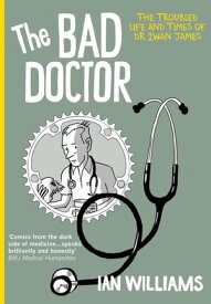 The Bad Doctor The Troubled Life and Times of Dr Iwan James【電子書籍】[ Ian Williams ]