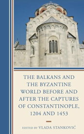 The Balkans and the Byzantine World before and after the Captures of Constantinople, 1204 and 1453【電子書籍】[ Ivan Biliarsky ]