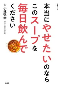 本当にやせたいのならこのスープを毎日飲んでください【電子書籍】[ 小林弘幸 ]