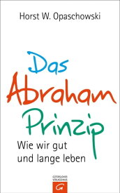 Das Abraham-Prinzip Wie wir gut und lange leben【電子書籍】[ Horst Opaschowski ]