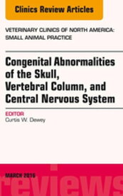 Congenital Abnormalities of the Skull, Vertebral Column, and Central Nervous System, An Issue of Veterinary Clinics of North America: Small Animal Practice, E-Book Congenital Abnormalities of the Skull, Vertebral Column, and Central Nerv【電子書籍】