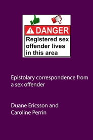 Epistolary Correspondence From a Sex Offender【電子書籍】[ Duane Ericsson ]