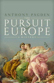 The Pursuit of Europe A History【電子書籍】[ Anthony Pagden ]