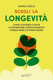 Scegli la longevit?. Come la scienza ci aiuta a contrastare l'invecchiamento vivendo bene e in pieno vigore【電子書籍】[ Andrea Grieco ]