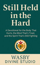 Still Held in the Hard: A Devotional for the Body That Hurts, the Mind That’s Tired, and the Spirit That’s Still Fighting