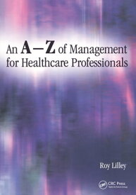 An A-Z of Management for Healthcare Professionals【電子書籍】[ Roy Lilley ]