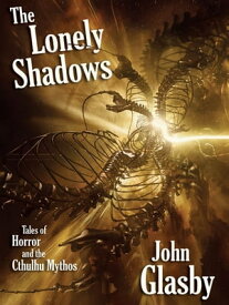 The Lonely Shadows: Tales of Horror and the Cthulhu Mythos【電子書籍】[ John Glasby ]