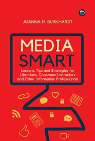 Media Smart Lessons, Tips and Strategies for Librarians, Classroom Instructors and other Information Professionals【電子書籍】[ Joanna M. Burkhardt ]
