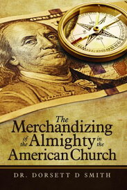 The Merchandizing of the Almighty in the American Church【電子書籍】[ Dorsett D Smith ]