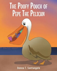 THE POOFY POUCH OF PEPE THE PELICAN【電子書籍】[ Donna T. Santangelo ]